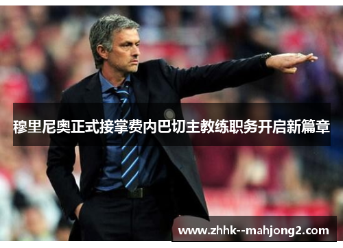 穆里尼奥正式接掌费内巴切主教练职务开启新篇章