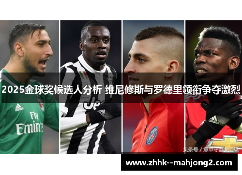 2025金球奖候选人分析 维尼修斯与罗德里领衔争夺激烈 2025金球奖候选人分析 维尼修斯与罗德里领衔争夺激烈